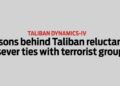 Reasons behind Taliban reluctance to sever ties with terrorist groups
