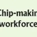 Chip-making workforce