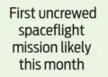 First uncrewed spaceflight mission likely this month