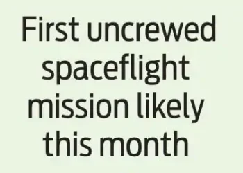 First uncrewed spaceflight mission likely this month