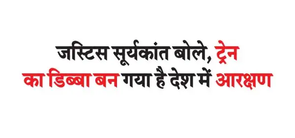 Justice Suryakant said, reservation in the country has become a train compartment