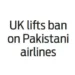 UK lifts ban on Pakistani airlines