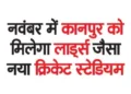 Kanpur will get a new cricket stadium like Lord's in November