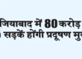 15 roads in Ghaziabad will be pollution free with an investment of Rs 80 crore.